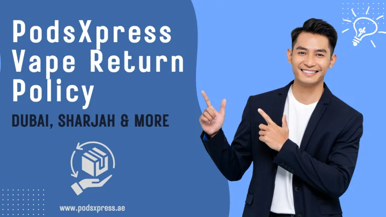 Vape Returns in Dubai, Sharjah & Beyond PodsXpress UAE Policy Guide